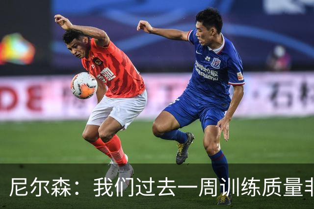 尼尔森：我们过去一周训练质量非常高 阿代米康复时间比预期长